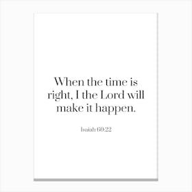 When the time is right, I the Lord will make it happen - Isaiah 60:22 Canvas Print