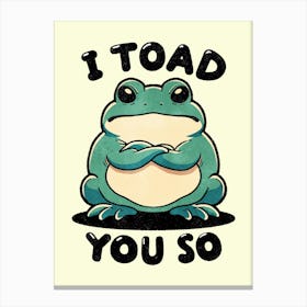 I Toad You So 1 Canvas Print