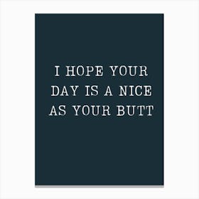 Hope Your Day Is Nice As Your Butt Canvas Print