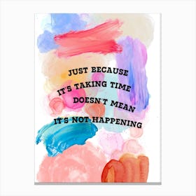 Just Because It'S Taking Time Doesn'T Mean It'S Not Happening Canvas Print