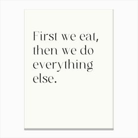 First We Eat Then We Do Everything Else Canvas Print