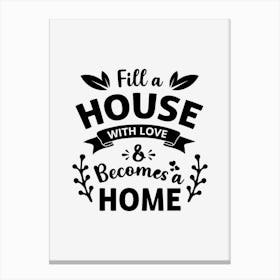 Fill A House With Loves Becomes A Home Canvas Print