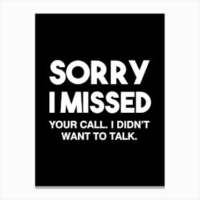 Sorry I missed your call I didn't want to talk - funny sarcasm quotes Canvas Print