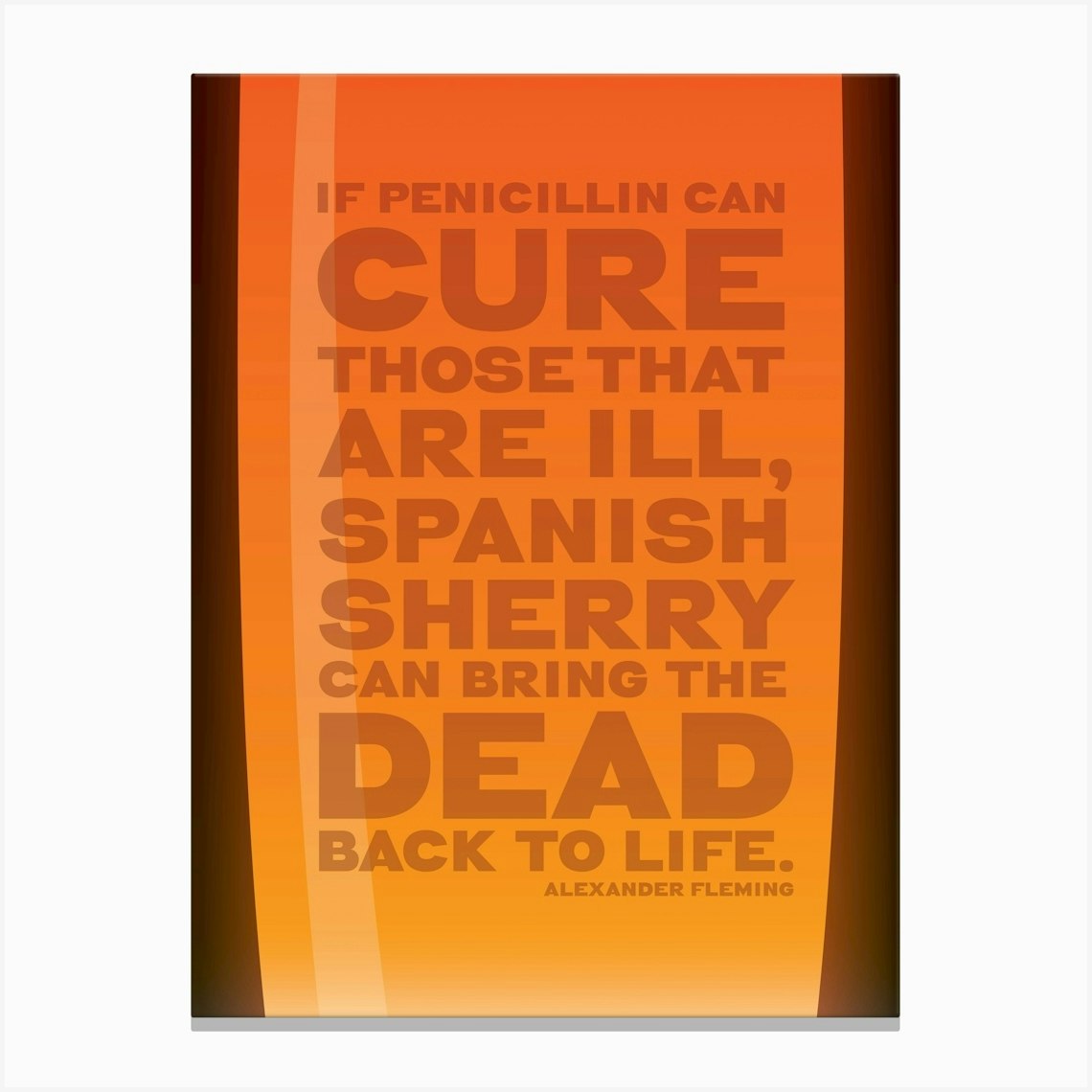 If Penicillin Can Cure Those Are Ill, Spanish Sherry Can Bring The Dead Back To Life - Funny Sherry Quote poster (full image) Canvas Print by Fatchair