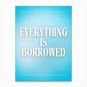 Everything Is Borrowed Canvas Print