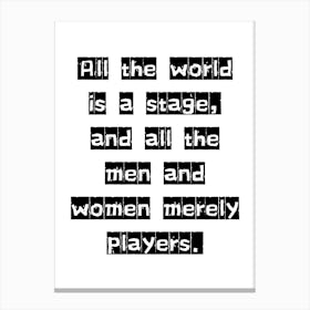 All the World is a Stage and all the Men and Women Merely Players - Monochrome Black and White Typography Quote Canvas Print