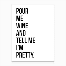 Pour Me Wine And Tell Me I'm Pretty Canvas Print