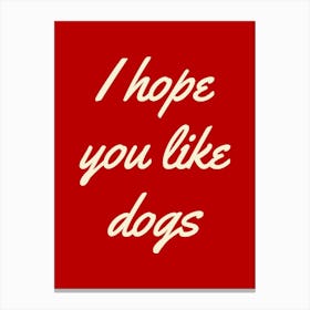 I Hope You Like Dogs Print Canvas Print