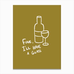 Fine, I'll Have A Glass olive green Canvas Print