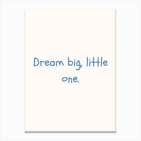 Dream Big Little One Blue Quote Poster Canvas Print