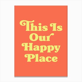 This Is Our Happy Place Quote, love, home, happy, groovy, funky, type, text, cool, cute, saying, phrase, quotes Canvas Print