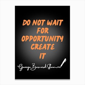 Don'T Wait For Opportunity Create It Canvas Print