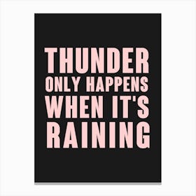 Black Thunder Only Happens When It's Raining Canvas Print