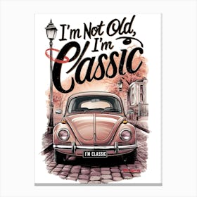 I'M Not Old, I'M Classic Canvas Print