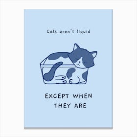 Cats Aren'T Liquid Except When They Are - cat, cats, kitty, kitten, cute, funny, animal, pet, pets Canvas Print