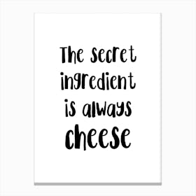 The Secret Ingredient Is Always Cheese Canvas Print