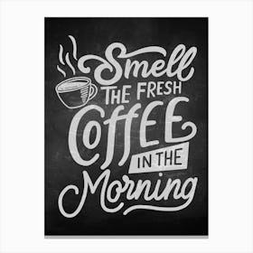 Smell The Fresh Coffee In The Morning — coffee poster, kitchen art print, kitchen wall decor, coffee quote, motivational poster Canvas Print