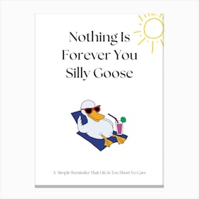 Nothing Is Forever You Silly Goose Quote  Canvas Print