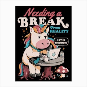Needing a Break From Reality - Funny Unicorn Sarcasm Rainbow Gift Canvas Print