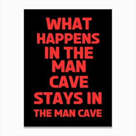 What Happens In The Man Cave Stays In The Man Cave Canvas Print