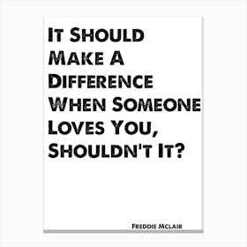 Skins, Freddie, It Should Make A Difference When You Love Someone, Quote, Canvas Print
