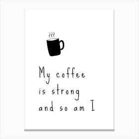 Motivational Quote: My Coffee Is Strong And So Am I Canvas Print