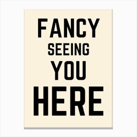 Fancy Seeing You Here Quote Typography Canvas Print