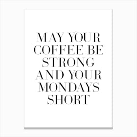 May Your Coffee be strong and your mondays short quote Canvas Print