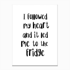 I Followed My Heart To The Fridge Canvas Print