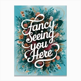 Fancy Seeing You Here Canvas Print