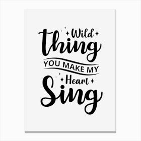 Wild Thing You May My Heart Sing Canvas Print