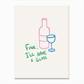 Fine I'll Have A Glass green pink blue Canvas Print