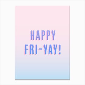 Happy Fri Yay! Canvas Print