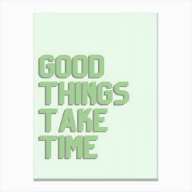 Good Things Take Time Canvas Print