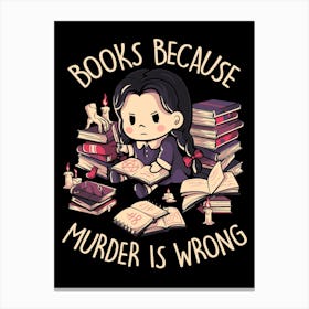 Books Because Murder is Wrong - Evil Darkness Geek Gift Canvas Print