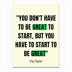 You Don'T Have To Be Great To Start, But You Have To Start To Be Great Canvas Print