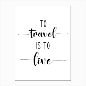 To Travel Is To Live Canvas Print