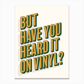 But Have You Heard It On Vinyl? Canvas Print
