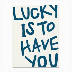 LUCKY IS TO HAVE YOU Blue Print Canvas Print