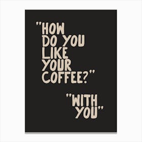 How Do You Like Your Coffee Canvas Print