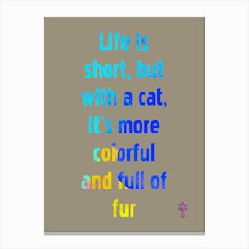 Life Is Short With A Cat It'S More Cat Colorful Full Of Fur Canvas Print