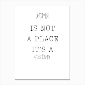 Home Is Not A Place It'S A Feeling Canvas Print