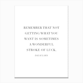 Remember That Not Getting What You Want Is Sometimes A Wonderful Stroke Of Luck Canvas Print