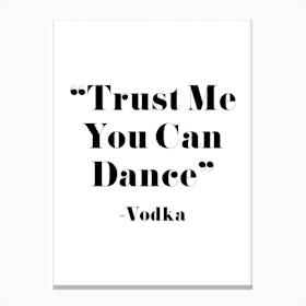 Trust Me You Can Dance   Vodka Canvas Print
