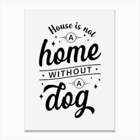 House Is Not A Home Without A Dog Canvas Print