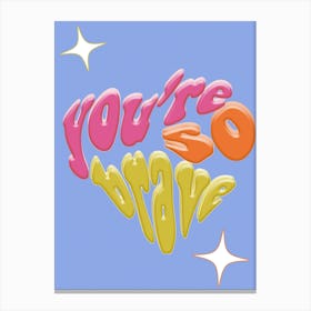 You're So Brave Canvas Print