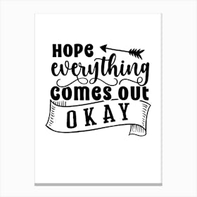 Hope Everything Comes Out Okay Canvas Print