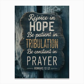 Rejoice in Hope, be patient in tribulation, be constant in prayer, Romans 12:12 1 Canvas Print