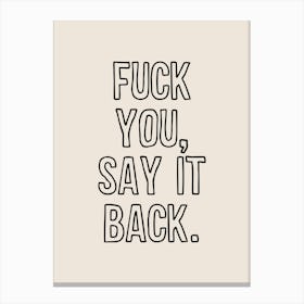 Fuck You Say It Back Canvas Print