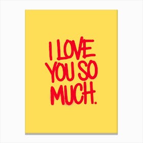 Red spray-painted message: I Love You So Much, yellow background. Canvas Print